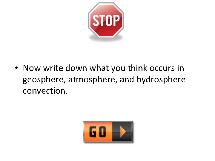  • Now write down what you think occurs in geosphere, atmosphere, and hydrosphere