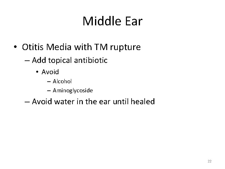 Middle Ear • Otitis Media with TM rupture – Add topical antibiotic • Avoid