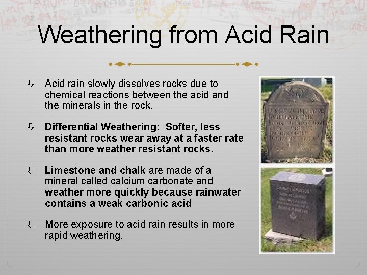 Weathering from Acid Rain Acid rain slowly dissolves rocks due to chemical reactions between