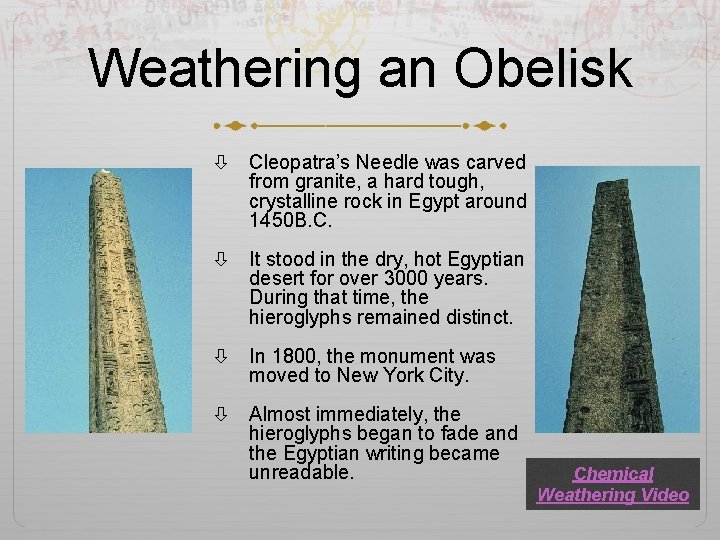 Weathering an Obelisk Cleopatra’s Needle was carved from granite, a hard tough, crystalline rock