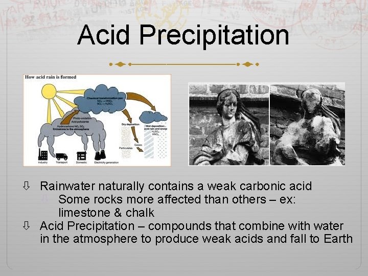 Acid Precipitation Rainwater naturally contains a weak carbonic acid Some rocks more affected than