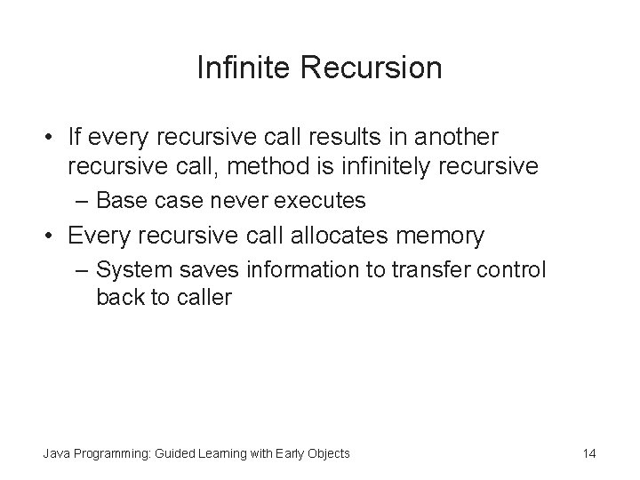 Infinite Recursion • If every recursive call results in another recursive call, method is