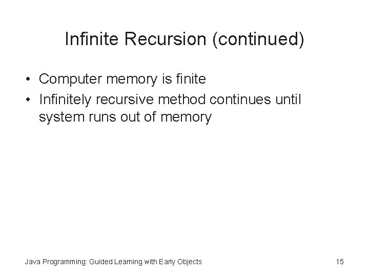 Infinite Recursion (continued) • Computer memory is finite • Infinitely recursive method continues until