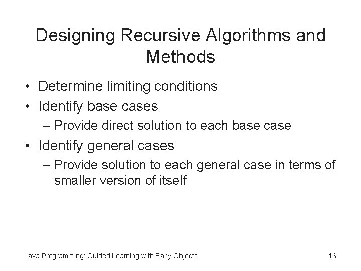 Designing Recursive Algorithms and Methods • Determine limiting conditions • Identify base cases –