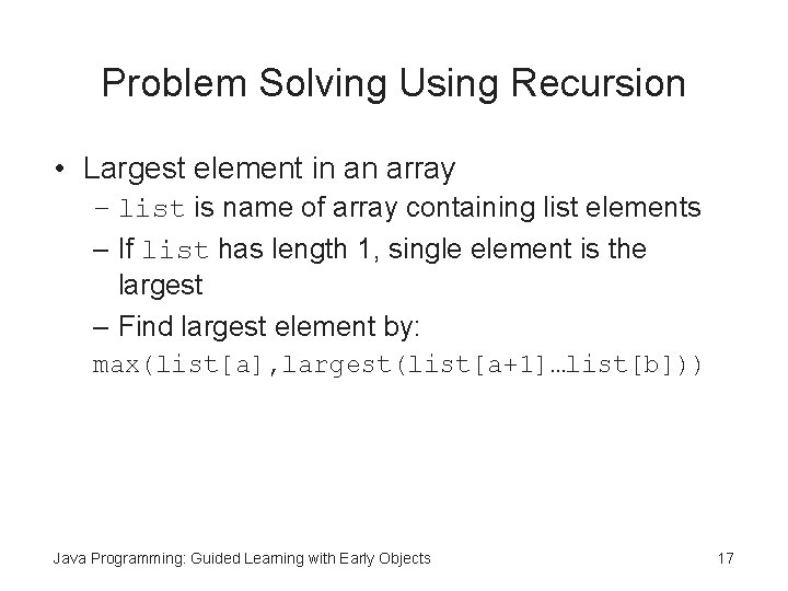 Problem Solving Using Recursion • Largest element in an array – list is name