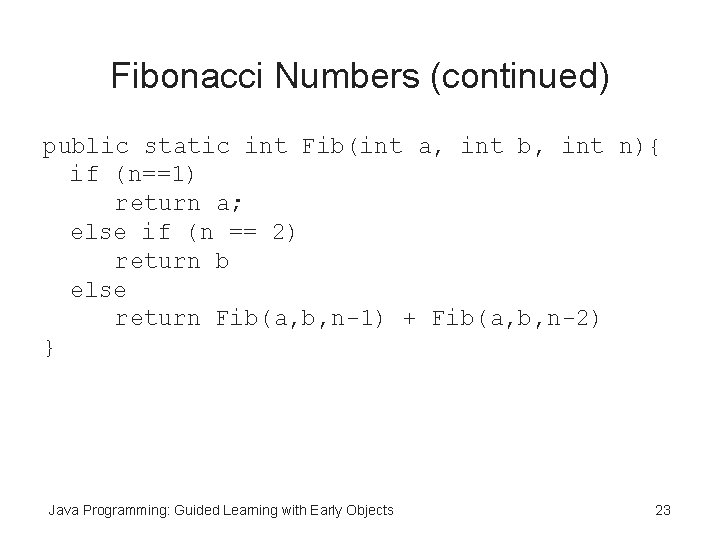 Fibonacci Numbers (continued) public static int Fib(int a, int b, int n){ if (n==1)