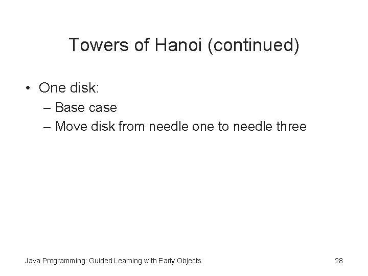 Towers of Hanoi (continued) • One disk: – Base case – Move disk from
