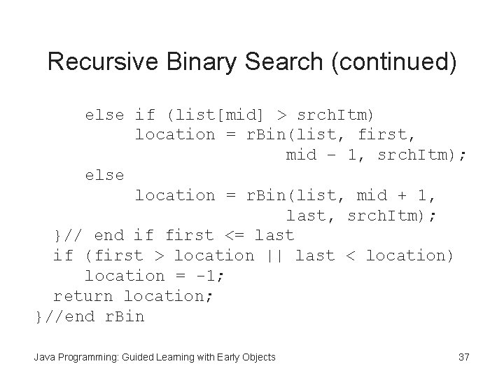 Recursive Binary Search (continued) else if (list[mid] > srch. Itm) location = r. Bin(list,