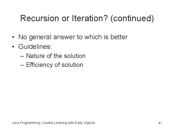 Recursion or Iteration? (continued) • No general answer to which is better • Guidelines: