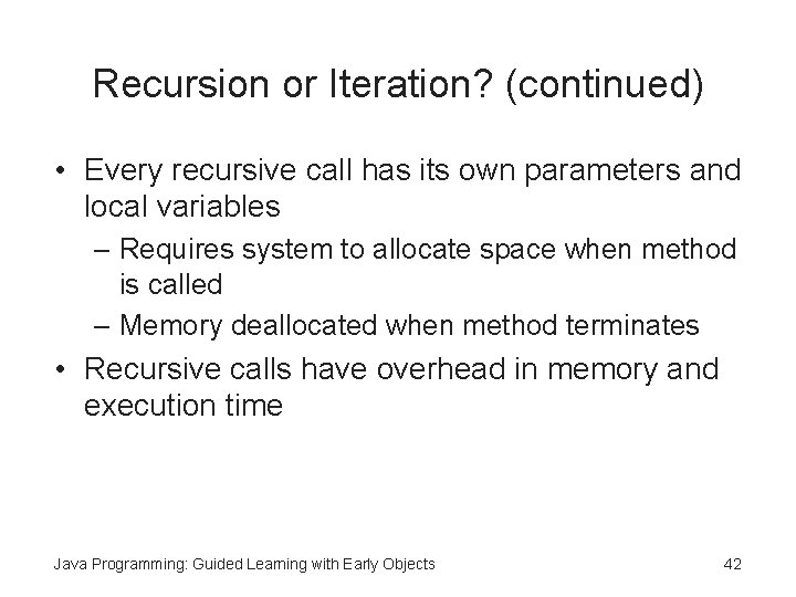 Recursion or Iteration? (continued) • Every recursive call has its own parameters and local