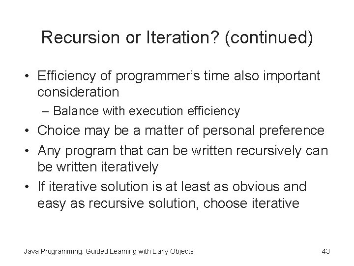 Recursion or Iteration? (continued) • Efficiency of programmer’s time also important consideration – Balance