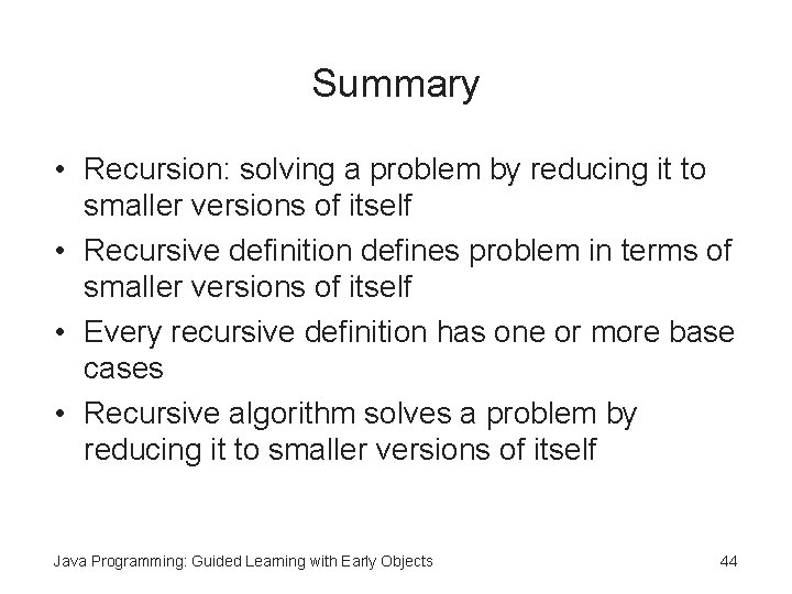 Summary • Recursion: solving a problem by reducing it to smaller versions of itself