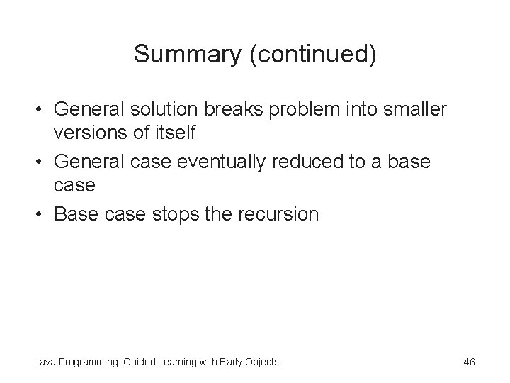 Summary (continued) • General solution breaks problem into smaller versions of itself • General