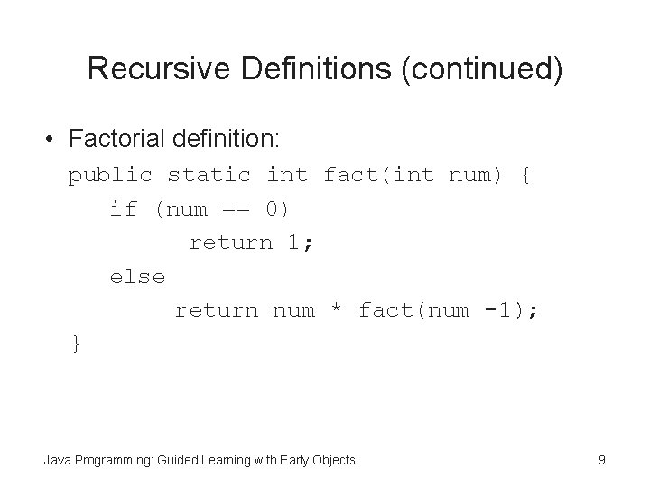 Recursive Definitions (continued) • Factorial definition: public static int fact(int num) { if (num
