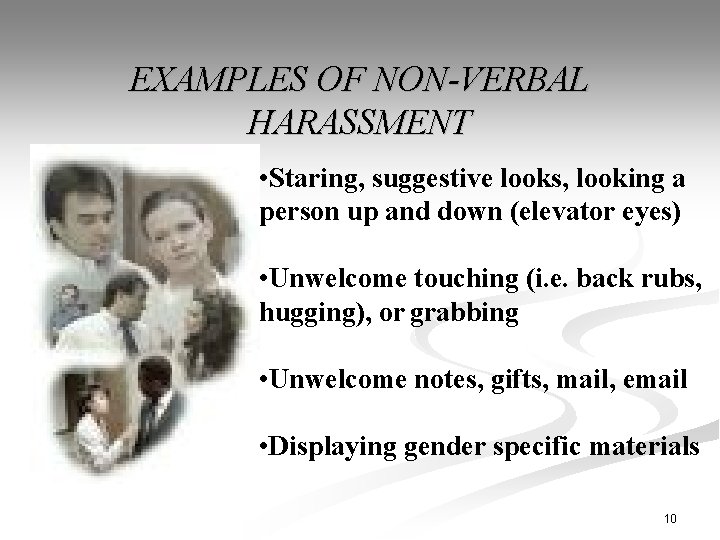 EXAMPLES OF NON-VERBAL HARASSMENT • Staring, suggestive looks, looking a person up and down