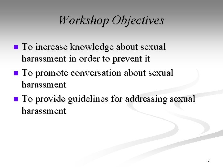Workshop Objectives To increase knowledge about sexual harassment in order to prevent it n