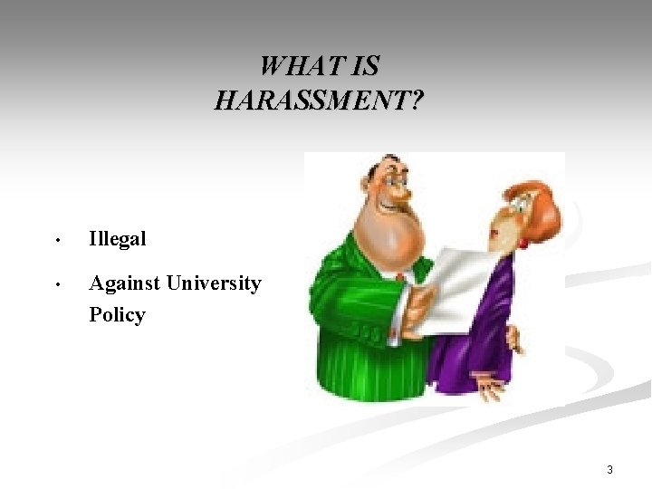 WHAT IS HARASSMENT? • Illegal • Against University Policy 3 