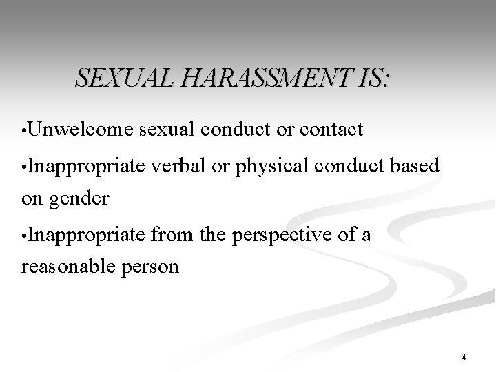 SEXUAL HARASSMENT IS: • Unwelcome sexual conduct or contact • Inappropriate verbal or physical
