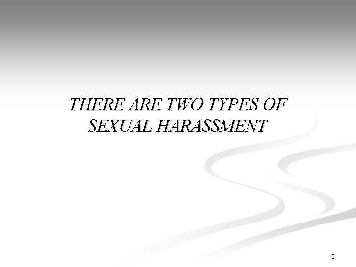 THERE ARE TWO TYPES OF SEXUAL HARASSMENT 5 