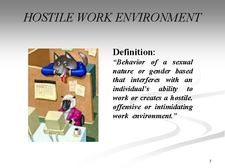HOSTILE WORK ENVIRONMENT Definition: “Behavior of a sexual nature or gender based that interferes