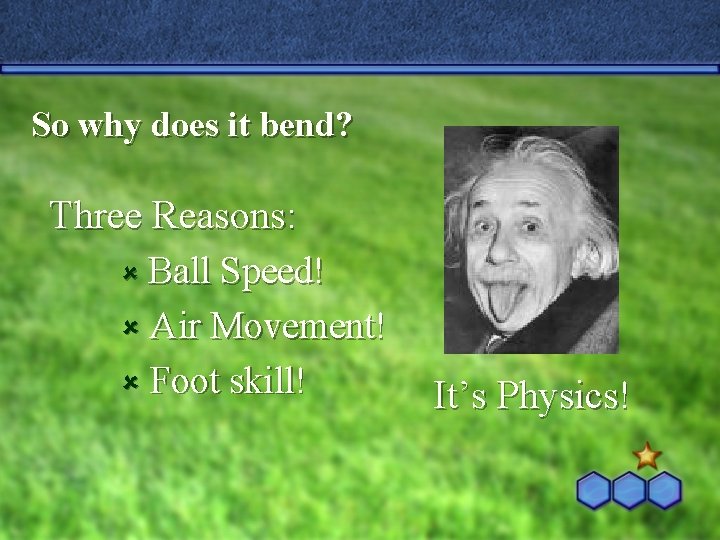 So why does it bend? Three Reasons: û Ball Speed! û Air Movement! û