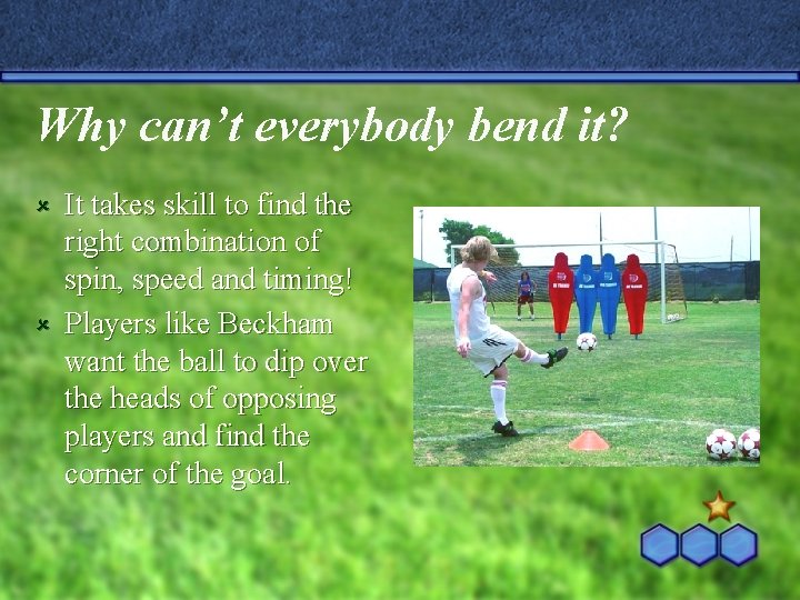 Why can’t everybody bend it? It takes skill to find the right combination of