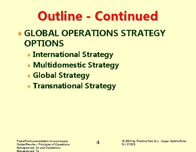 Outline - Continued ¨ GLOBAL OPERATIONS STRATEGY OPTIONS ¨ International Strategy ¨ Multidomestic Strategy