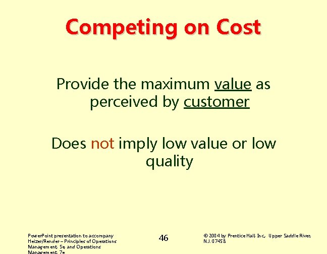 Competing on Cost Provide the maximum value as perceived by customer Does not imply