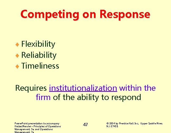 Competing on Response ¨ Flexibility ¨ Reliability ¨ Timeliness Requires institutionalization within the firm