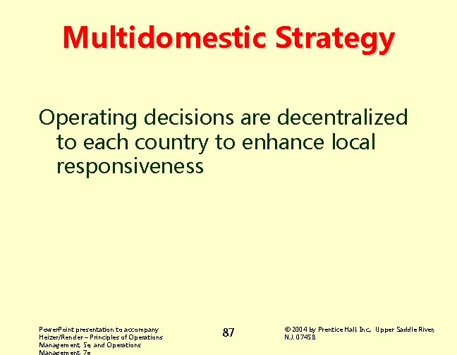 Multidomestic Strategy Operating decisions are decentralized to each country to enhance local responsiveness Power.