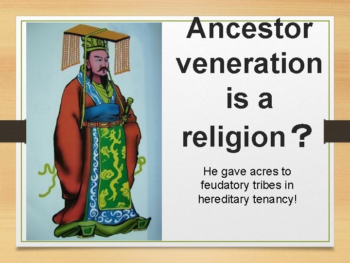 Ancestor veneration is a religion？ He gave acres to feudatory tribes in hereditary tenancy!