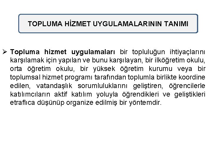 TOPLUMA HİZMET UYGULAMALARININ TANIMI Ø Topluma hizmet uygulamaları bir topluluğun ihtiyaçlarını karşılamak için yapılan