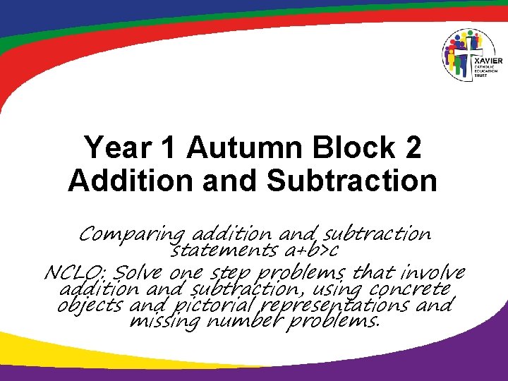 Year 1 Autumn Block 2 Addition and Subtraction Comparing addition and subtraction statements a+b>c