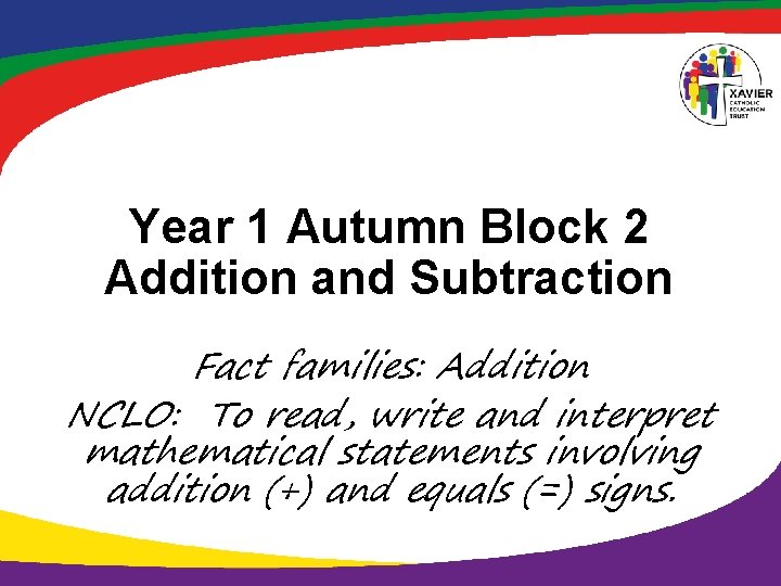 Year 1 Autumn Block 2 Addition and Subtraction Fact families: Addition NCLO: To read,