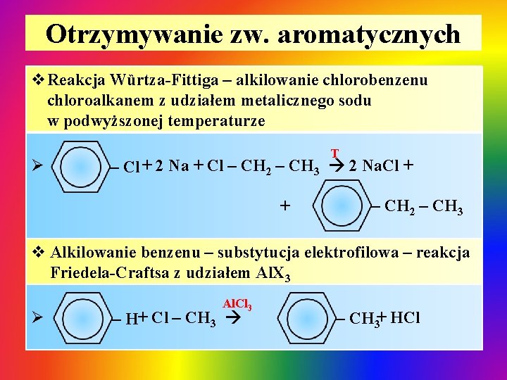 Otrzymywanie zw. aromatycznych v. Reakcja Wȕrtza-Fittiga – alkilowanie chlorobenzenu chloroalkanem z udziałem metalicznego sodu Otrzymywanie zw. aromatycznych v. Reakcja Wȕrtza-Fittiga – alkilowanie chlorobenzenu chloroalkanem z udziałem metalicznego sodu