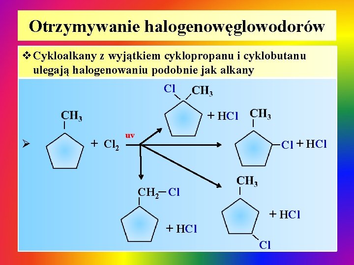 Otrzymywanie halogenowęglowodorów v. Cykloalkany z wyjątkiem cyklopropanu i cyklobutanu ulegają halogenowaniu podobnie jak alkany Otrzymywanie halogenowęglowodorów v. Cykloalkany z wyjątkiem cyklopropanu i cyklobutanu ulegają halogenowaniu podobnie jak alkany