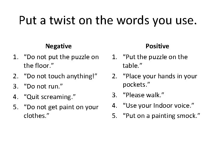 Put a twist on the words you use. Negative 1. “Do not put the