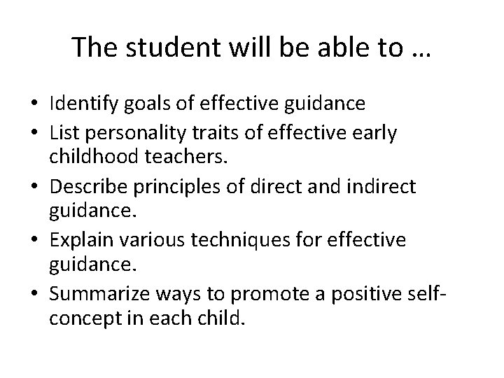 The student will be able to … • Identify goals of effective guidance •