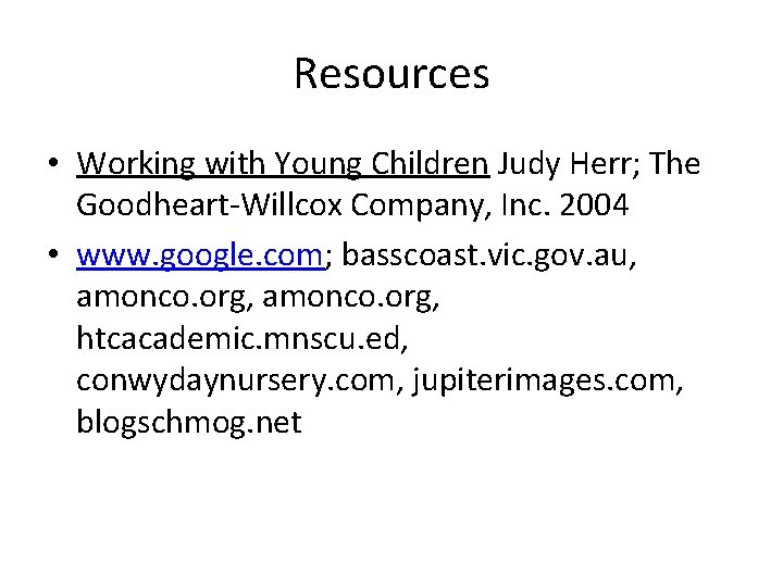 Resources • Working with Young Children Judy Herr; The Goodheart-Willcox Company, Inc. 2004 •