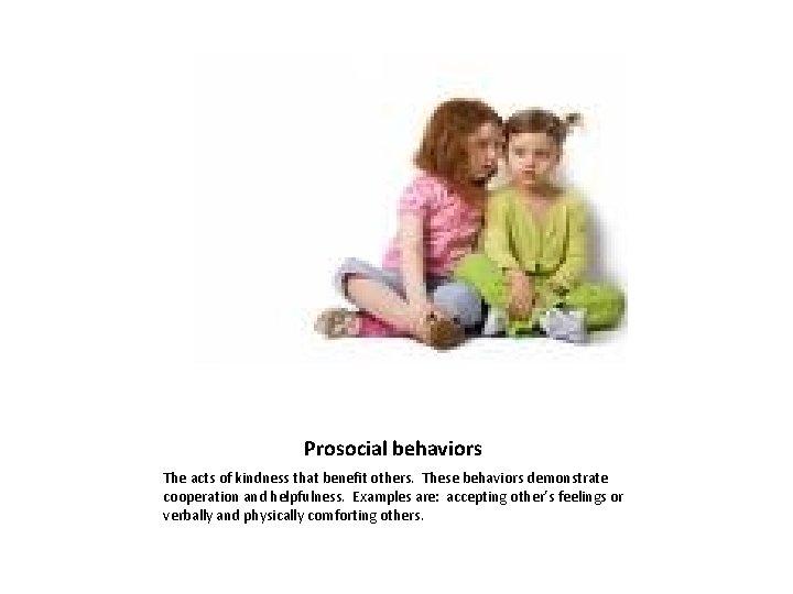 Prosocial behaviors The acts of kindness that benefit others. These behaviors demonstrate cooperation and