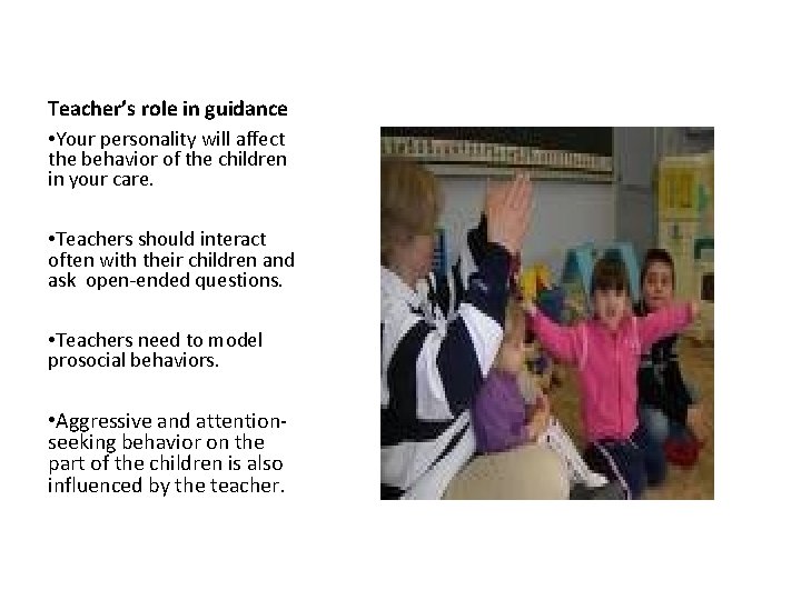 Teacher’s role in guidance • Your personality will affect the behavior of the children