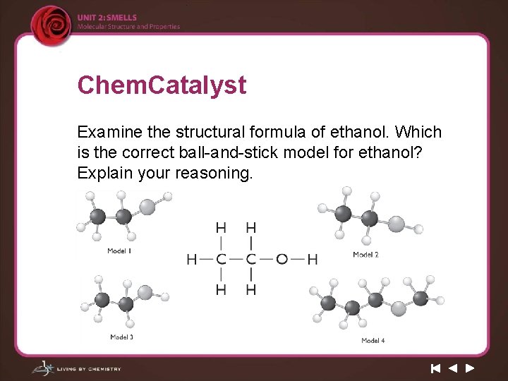 Chem. Catalyst Examine the structural formula of ethanol. Which is the correct ball-and-stick model