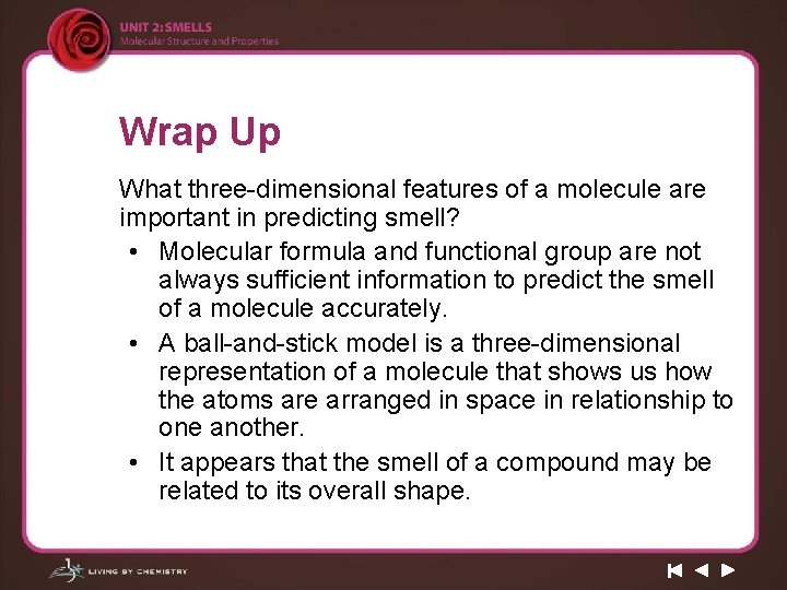 Wrap Up What three-dimensional features of a molecule are important in predicting smell? •
