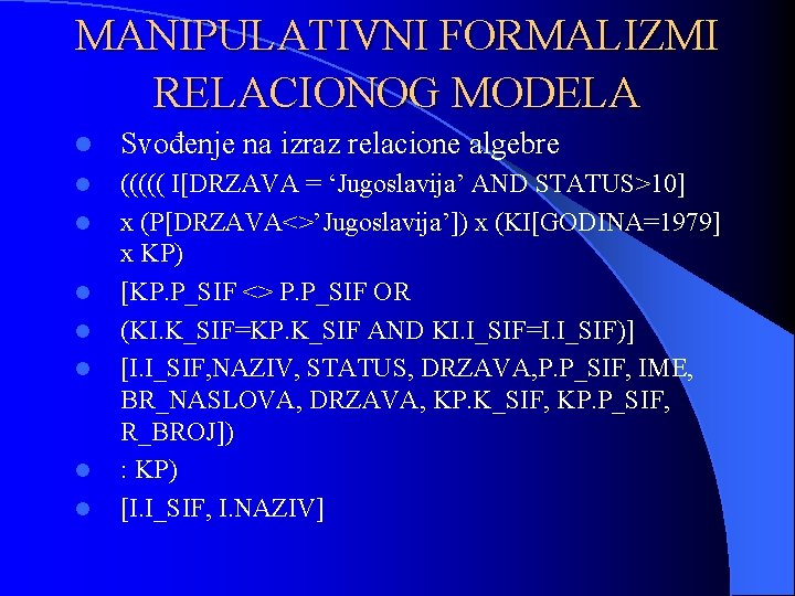 MANIPULATIVNI FORMALIZMI RELACIONOG MODELA l Svođenje na izraz relacione algebre l ((((( I[DRZAVA =