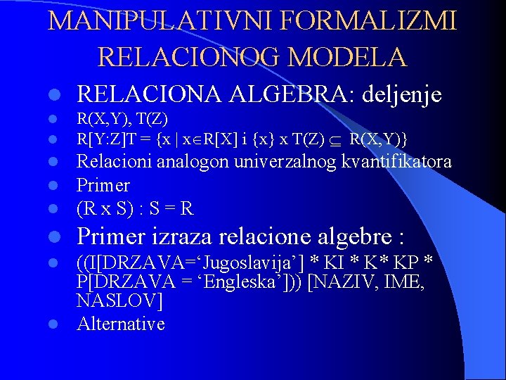 MANIPULATIVNI FORMALIZMI RELACIONOG MODELA l RELACIONA ALGEBRA: deljenje l l R(X, Y), T(Z) R[Y: