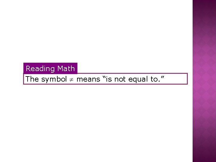 Reading Math The symbol means “is not equal to. ” 