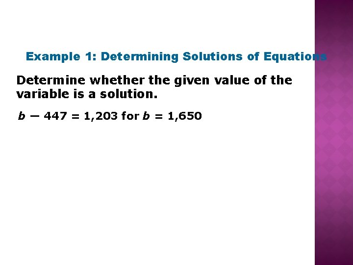 Example 1: Determining Solutions of Equations Determine whether the given value of the variable