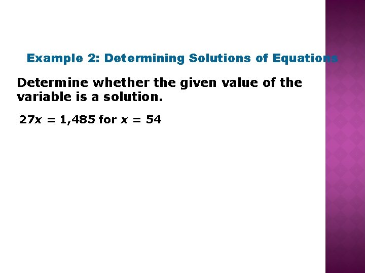 Example 2: Determining Solutions of Equations Determine whether the given value of the variable