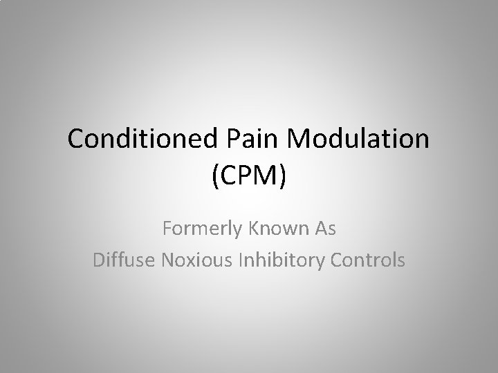 Conditioned Pain Modulation (CPM) Formerly Known As Diffuse Noxious Inhibitory Controls 