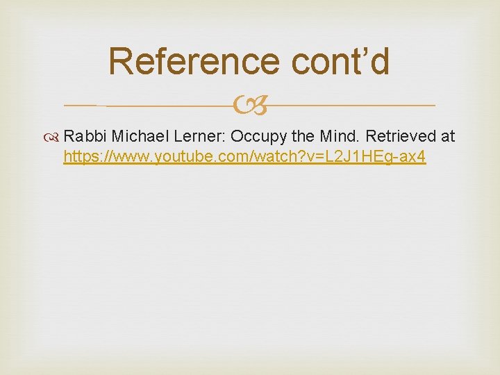 Reference cont’d Rabbi Michael Lerner: Occupy the Mind. Retrieved at https: //www. youtube. com/watch?